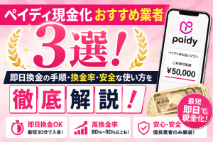 ペイディ現金化おすすめ業者3選！即日換金の手順・換金率・安全な使い方を徹底解説